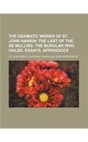 The Dramatic Works of St. John Hankin; The Last of the de Mullins. the Burglar Who Failed. Essays. Appendices