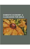 Domestic Economy; A Class-Book for Girls