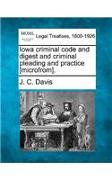 Iowa criminal code and digest and criminal pleading and practice [microfrom].