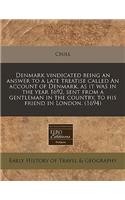 Denmark Vindicated Being an Answer to a Late Treatise Called an Account of Denmark, as It Was in the Year 1692, Sent from a Gentleman in the Country, to His Friend in London. (1694): (English)