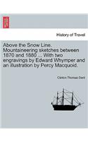 Above the Snow Line. Mountaineering Sketches Between 1870 and 1880 ... with Two Engravings by Edward Whymper and an Illustration by Percy Macquoid.