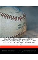 Armchair Guide to Major League Baseball Including All Major Games, a History of the Sport and Much More