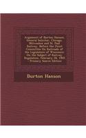 Argument of Burton Hanson, General Solicitor, Chicago, Milwaukee and St. Paul Railway, Before the Joint Committee on Railroads of the Legislature of Wisconsin: On the Subject of Railway Regulation, February 28, 1905 - Primary Source Edition(English)