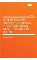 Tour in England, Ireland, and France, in the Years 1828 & 1829 ... in a Series of Letters Volume 1