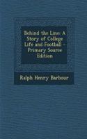 Behind the Line: A Story of College Life and Football - Primary Source Edition
