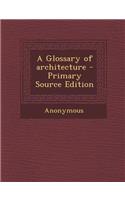 A Glossary of Architecture - Primary Source Edition