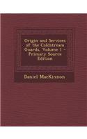 Origin and Services of the Coldstream Guards, Volume 1 - Primary Source Edition