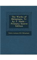 The Works of Metastasio, Tr. by J. Hoole - Primary Source Edition