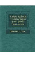Synthetic Arithmetic ...: Being a Complete Arithmetic Adapted to Any Class or Grade