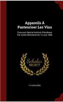 Appareils À Pasteuriser Les Vins: Concours Spécial Institué À Bordeaux Par Arrêté Ministériel Du 13 Juin 1896