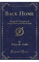 Back Home: Being the Narrative of Judge Priest and His People (Classic Reprint)