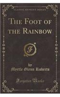 The Foot of the Rainbow (Classic Reprint)