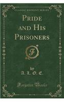 Pride and His Prisoners (Classic Reprint): (English)