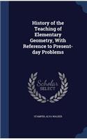 History of the Teaching of Elementary Geometry, With Reference to Present-day Problems