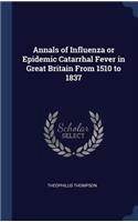 Annals of Influenza or Epidemic Catarrhal Fever in Great Britain From 1510 to 1837