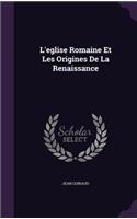 L'Eglise Romaine Et Les Origines de La Renaissance