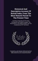 Historical And Descriptive Account Of British India, From The Most Remote Period To The Present Time: Including A Narrative Of The Early Portuguese And English Voyages, The Revolutions In The Mogul Empire, And The ... Establishment Of The British