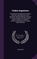 Codex Argenteus: Sive Sacrorum Evangeliorum Versionis Gothicae Fragmenta Quae Iterum Recognita Adnotationibusque Instructa Per Lineas Singulas Ad Fidem Codicis Addit(English)