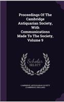 Proceedings Of The Cambridge Antiquarian Society, With Communications Made To The Society, Volume 9