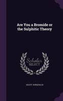 Are You a Bromide or the Sulphitic Theory