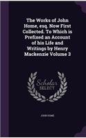 Works of John Home, esq. Now First Collected. To Which is Prefixed an Account of his Life and Writings by Henry Mackenzie Volume 3