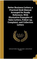 Better Business Letters; a Practical Desk Manual Arranged for Ready Reference, With Illustrative Examples of Sales Letters, Follow-up, Complaint, and Collection Letters