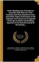 Park's Banking Law of Georgia as Amended 1920 with the Trust Company and State Depository Acts. Annotated. Digest of Decisions of the Supreme Court and Court of Appeals of Georgia on Banks and Banking; Opinions of the General Counsel of the Georgia