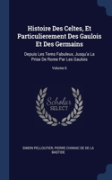 Histoire Des Celtes, Et Particulierement Des Gaulois Et Des Germains