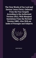 Very Words of Our Lord and Saviour Jesus Christ, Gathered From the Four Gospels According to the Authorized Version (1611), With Marginal Quotations From the Revised Version (1881), Also With an Index of Passages and Subjects