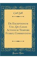 De Exceptionum Usu, Qui Legis Actionum Tempore Fuerit, Commentatio (Classic Reprint)