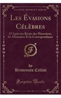 Les ï¿½vasions Cï¿½lï¿½bres: D'Aprï¿½s Les Rï¿½cits Des Historiens, Les Mï¿½moires Et La Correspondance (Classic Reprint): D'Aprï¿½s Les Rï¿½cits Des Historiens, Les Mï¿½moires Et La Correspondance (Classic Reprint)