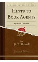 Hints to Book Agents: By an Old Canvasser (Classic Reprint)