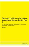 Reversing Proliferative Verrucous Leukoplakia: Success Stories Part 1 The Raw Vegan Plant-Based Detoxification & Regeneration Workbook for Healing Patients.Volume 6