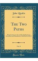 The Two Paths, Vol. 8: Being Lectures on Art, and Its Application to Decoration and Manufacture, Delivered in 1858-9 (Classic Reprint)