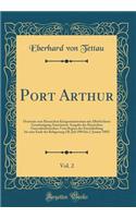 Port Arthur, Vol. 2: Deutsche Vom Russischen Kriegsministerium Mit Allerhöchster Genehmigung Autorisierte Ausgabe Des Russischen Generalstabswerkes; Vom Beginn Der Einsc