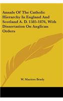 Annals Of The Catholic Hierarchy In England And Scotland A. D. 1585-1876, With Dissertation On Anglican Orders