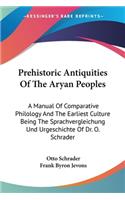 Prehistoric Antiquities Of The Aryan Peoples: A Manual Of Comparative Philology And The Earliest Culture Being The Sprachvergleichung Und Urgeschichte Of Dr. O. Schrader