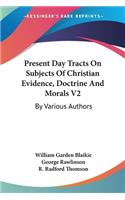 Present Day Tracts On Subjects Of Christian Evidence, Doctrine And Morals V2