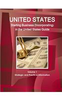 US Starting Business (Incorporating) in the United States Guide Volume 1 Strategic and Practical Information