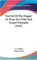 Nor'Ard Of The Dogger Or Deep-Sea Trials And Gospel Triumphs (1922)