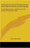 Revised Account Of The Experiments Made With The Bashforth Chronograph: To Find The Resistance Of The Air To The Motion Of Projectiles (1890)