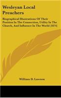 Wesleyan Local Preachers: Biographical Illustrations Of Their Position In The Connection, Utility In The Church, And Influence In The World (1874)