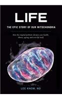 Life - The Epic Story of Our Mitochondria: How the Original Probiotic Dictates Your Health, Illness, Ageing, and Even Life Itself