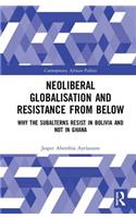 Neoliberal Globalisation and Resistance from Below: Why the Subalterns Resist in Bolivia and not in Ghana(Contemporary African Politics)
