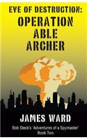 Eve of Destruction - Operation Able Archer: (Bob Steck's Adventures of a Spymaster)