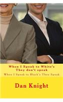 When I Speak to White's They don't speak