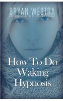 How To Do Waking Hypnosis