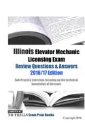Illinois Elevator Mechanic Licensing Exam Review Questions & Answers 2016/17 Edition: Self-Practice Exercises focusing on the technical knowledge of the trade