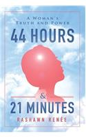 44 Hours & 21 Minutes