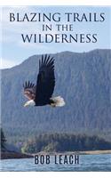 Blazing Trails in the Wilderness by Bob Leach